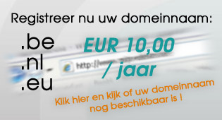 Registreer nu uw domeinnaam: .be, .nl, .eu; EUR 10,00 / jaar. Klik hier en kijk of uw domeinnaam nog beschikbaar is !