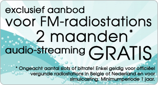 Exclusief aanbod voor FM-radiostations: 2 maanden audio-streaming gratis! (ongeacht aantal slots of bitrate, enkel geldig voor offici�el vergunde radiostations in Belgi� of Nederland en voor simulcasting, minimumperiode 1 jaar)